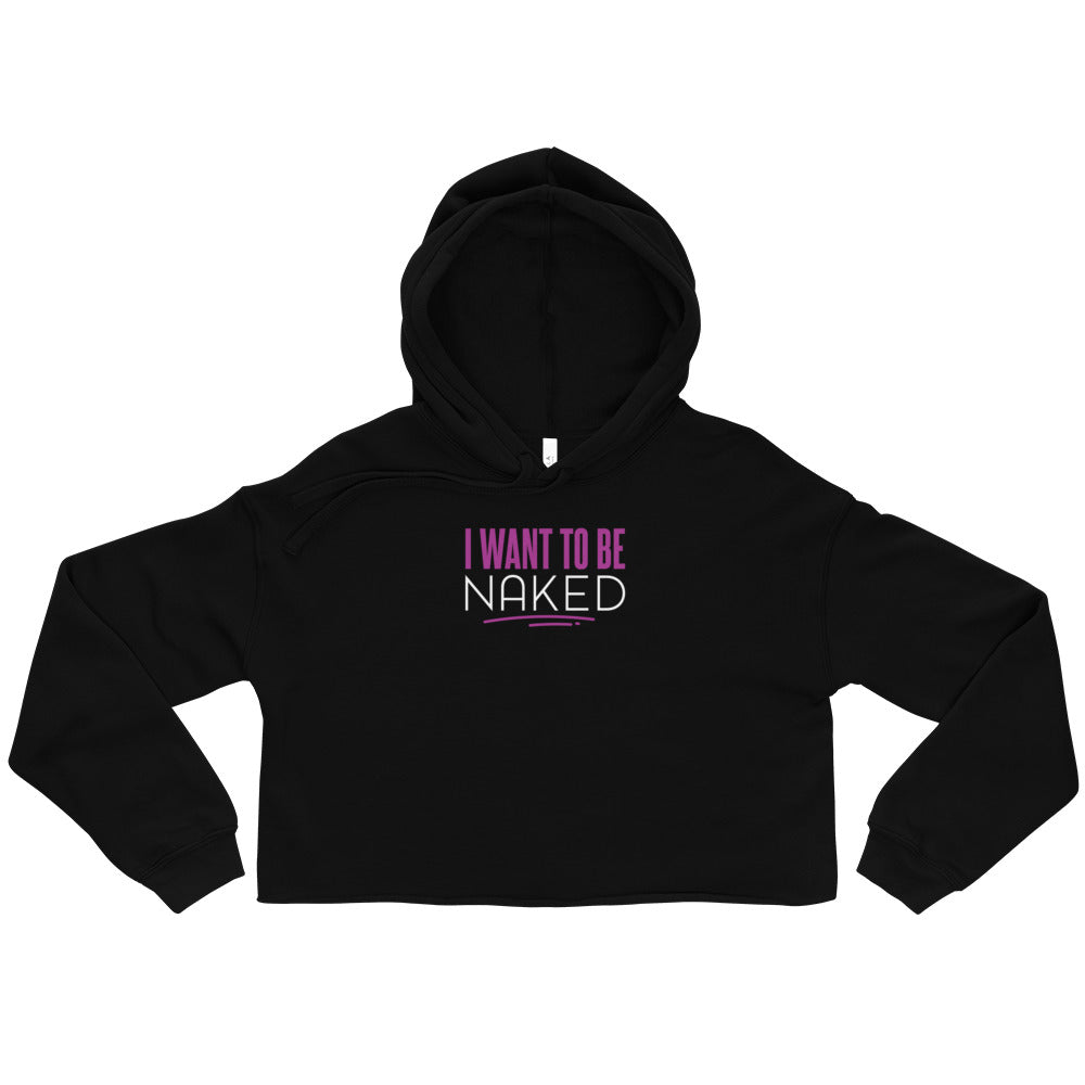 I Want To Be Naked Crop Hoodie - I Want To Be Naked