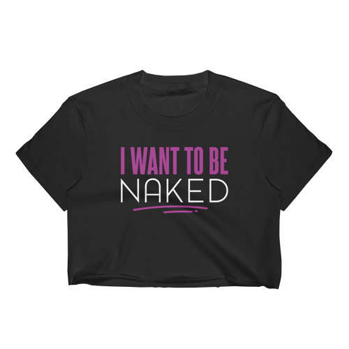 I Want To Be Naked Crop Top Tee - I Want To Be Naked