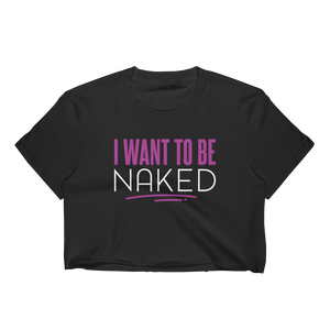 I Want To Be Naked Crop Top Tee - I Want To Be Naked