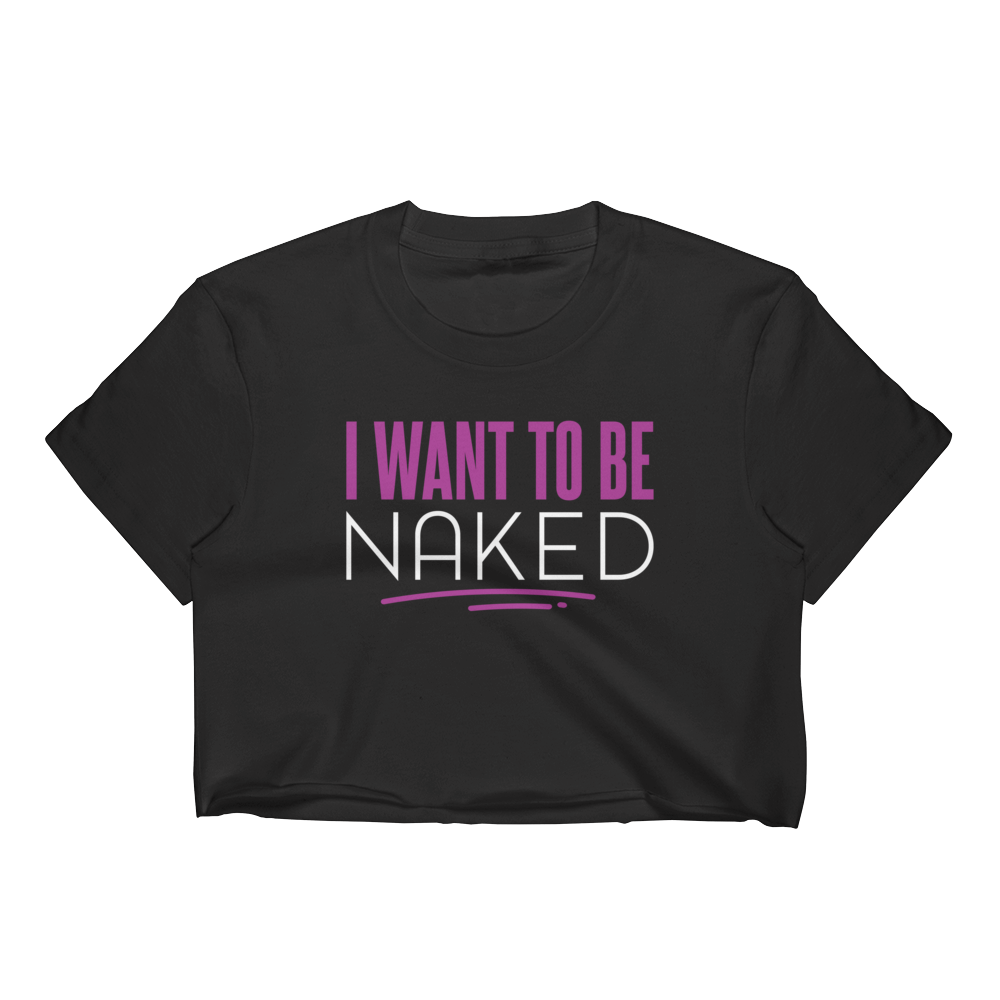 I Want To Be Naked Crop Top Tee - I Want To Be Naked