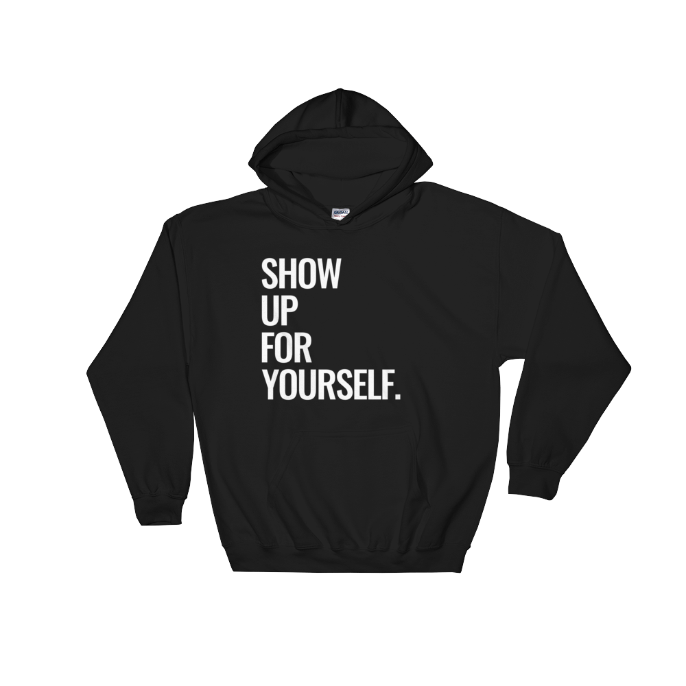 Show Up For Yourself Hoodie - I Want To Be Naked