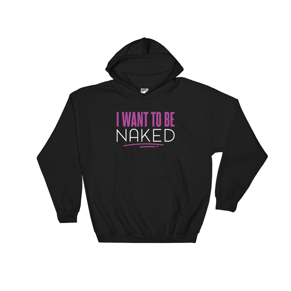 I Want To Be Naked Unisex Hoodie - I Want To Be Naked