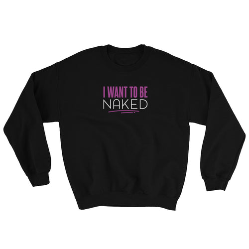 I Want To Be Naked Classic Crewneck Sweatshirt - I Want To Be Naked